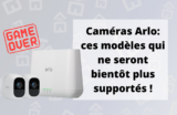 Arlo 摄像头和计划报废：4 次小旅行，然后它们就消失了……