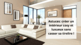 Astuces: créer un intérieur cosy et luxueux sans casser sa tirelire !