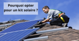 Kit solaire: pourquoi opter pour ce type d’installation photovoltaïque ?