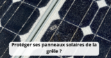 Protect your solar panels from hail: essential tips to avoid breakage